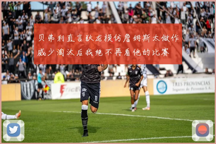 贝弗利直言狄龙模仿詹姆斯太做作威少淘汰后我绝不再看他的比赛