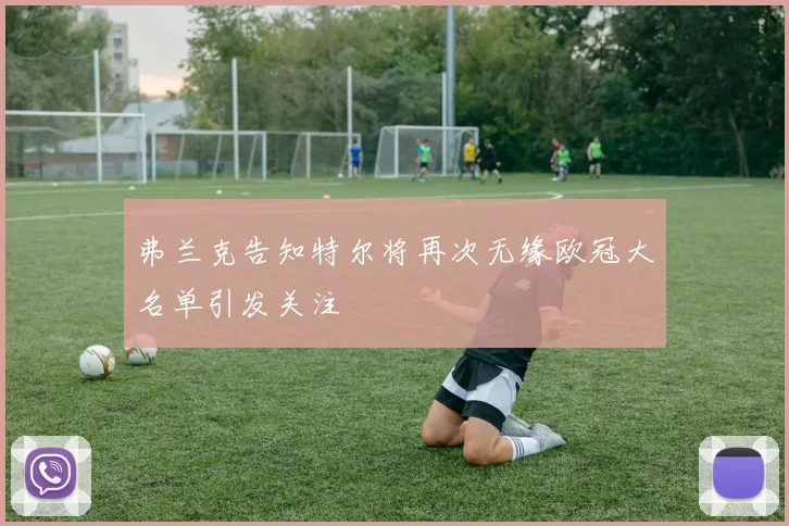 弗兰克告知特尔将再次无缘欧冠大名单引发关注