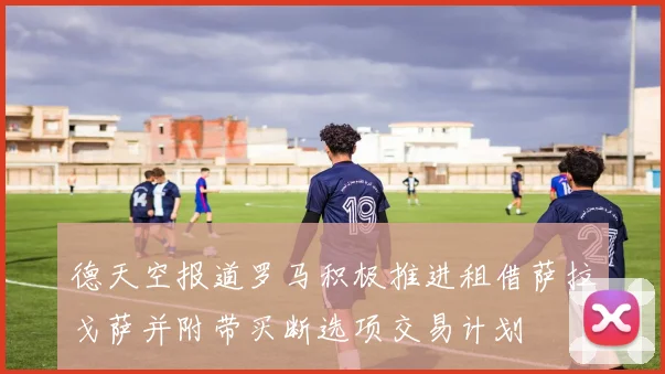 德天空报道罗马积极推进租借萨拉戈萨并附带买断选项交易计划