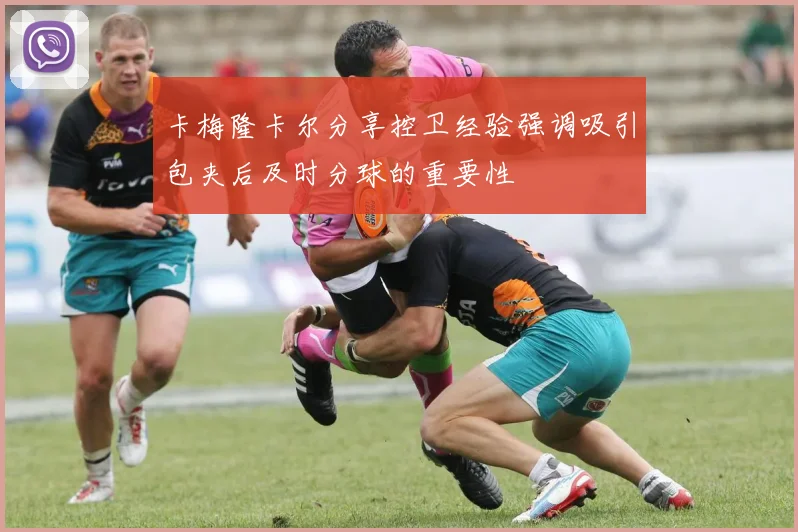 卡梅隆卡尔分享控卫经验强调吸引包夹后及时分球的重要性