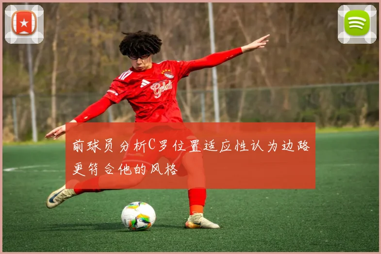 前球员分析C罗位置适应性认为边路更符合他的风格