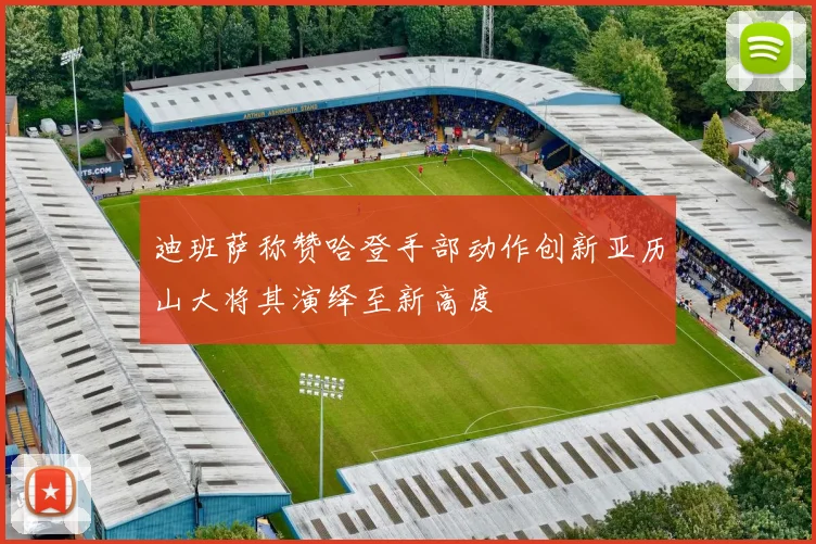 迪班萨称赞哈登手部动作创新亚历山大将其演绎至新高度