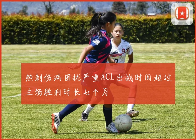 热刺伤病困扰严重ACL出战时间超过主场胜利时长七个月
